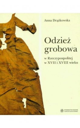 Odzież grobowa w Rzeczypospolitej w XVII i XVIII wieku - Anna Drążkowska - Ebook - 978-83-231-2186-2
