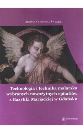 Technologia i technika malarska wybranych nowożytnych epitafiów z Bazyliki Mariackiej w Gdańsku - Justyna Olszewska-Świetlik - Ebook - 978-83-231-2322-4