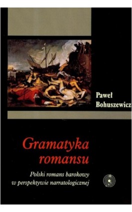Gramatyka romansu. Polski romans barokowy w perspektywie narratologicznej - Paweł Bohuszewicz - Ebook - 978-83-231-2293-7