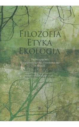 Filozofia - Etyka - Ekologia. Profesorowi Włodzimierzowi Tyburskiemu w darze - Ebook - 978-83-231-3451-0