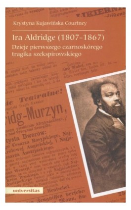 Ira Aldridge(1807-1867) Dzieje pierwszego czarnoskórego tragika szekspirowskiego - Krystyna Kujawińska-Courtney - Ebook - 978-83-242-1009-1