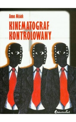 Kinematograf kontrolowany Cenzura filmowa w kraju socjalistycznym i demokratycznym PRL i USA analiza socjologiczna - Anna Misiak - Ebook - 978-83-242-1035-0