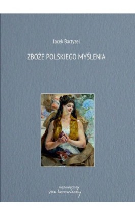 Zboże polskiego myślenia - Jacek Bartyzel - Ebook - 9788366480285