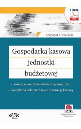 Gospodarka kasowa jednostki budżetowej – zasady zarządzania środkami pieniężnymi – kompletna dokumentacja z instrukcją kasową (e - Krzysztof Jacek Korociński - Ebook - 978-83-7804-852-7