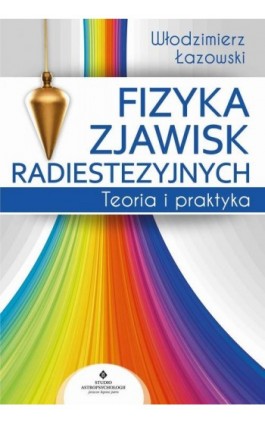 Fizyka zjawisk radiestezyjnych. Teoria i praktyka - Włodzimierz Łazowski - Ebook - 978-83-8171-515-7