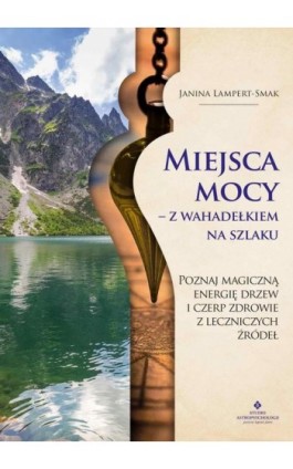 Miejsca mocy – z wahadełkiem na szlaku. Poznaj magiczną energię drzew i czerp zdrowie z leczniczych źródeł - Janina Lampert-Smak - Ebook - 978-83-8171-394-8