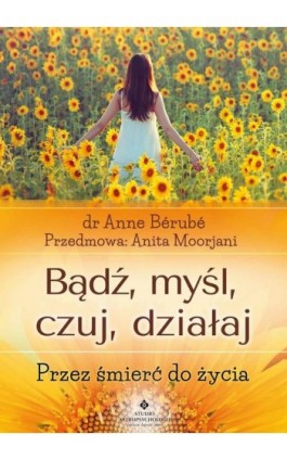 Bądź, myśl, czuj, działaj. Przez śmierć do życia - Anne Bérubé - Ebook - 978-83-8171-524-9