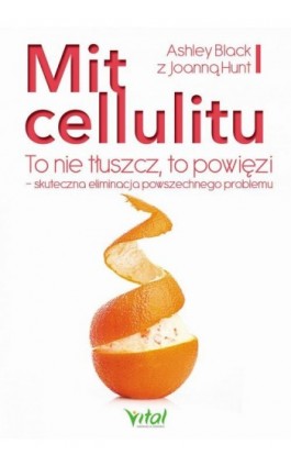 Mit cellulitu. To nie tłuszcz, to powięzi - skuteczna eliminacja powszechnego problemu - Ashley Black - Ebook - 978-83-8168-019-6