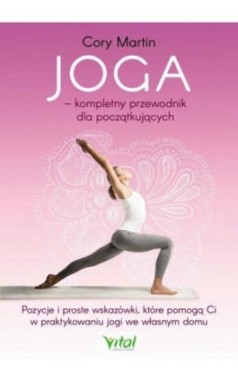 Joga – kompletny przewodnik dla początkujących. Pozycje i proste wskazówki, które pomogą Ci w praktykowaniu jogi we własnym domu - Cory Martin - Ebook - 978-83-8168-330-2