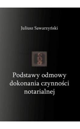 Podstawy odmowy dokonania czynności notarialnej - Sawarzyński Juliusz - Ebook - 978-83-663-5372-5