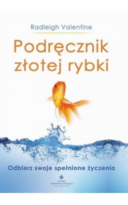 Podręcznik złotej rybki. Odbierz swoje spełnione życzenia - Radleigh Valentine - Ebook - 978-83-7377-969-3