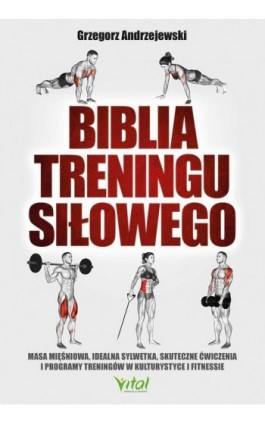 Biblia treningu siłowego. Masa mięśniowa, idealna sylwetka, skuteczne ćwiczenia i programy treningów w kulturystyce i fitness - Grzegorz Andrzejewski - Ebook - 978-83-8168-724-9