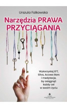 Narzędzia Prawa Przyciągania. Wykorzystaj EFT, Silva, Access Bars i medytacje, by osiągnąć każdy cel w swoim życiu - Urszula Falkowska - Ebook - 978-83-8171-571-3