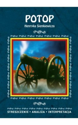 Potop Henryka Sienkiewicza. Streszczenie, analiza, interpretacja - Magdalena Selbirak - Ebook - 978-83-8114-829-0