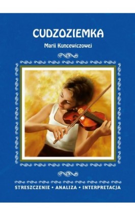 Cudzoziemka Marii Kuncewiczowej. Streszczenie, analiza, interpretacja - zespół redakcyjny - Ebook - 978-83-8114-832-0