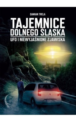 Tajemnice Dolnego Śląska UFO i niewyjaśnione zjawiska - Damian Trela - Ebook - 978-83-952477-5-0