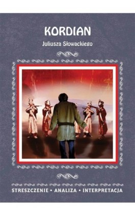 Kordian Juliusza Słowackiego. Streszczenie, analiza, interpretacja - Agnieszka Kruszczyńska - Ebook - 978-83-8114-828-3
