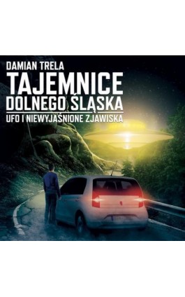 Tajemnice Dolnego Śląska UFO i niewyjaśnione zjawiska - Damian Trela - Audiobook - 978-83-952477-6-7