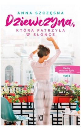 Dziewczyna, która patrzyła w słońce. Między stronami życia. Tom 1 - Anna Szczęsna - Ebook - 978-83-66967-06-9