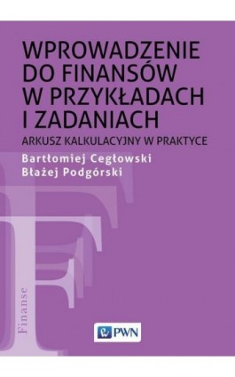 Wprowadzenie do finansów w przykładach i zadaniach - Bartłomiej Cegłowski - Ebook - 978-83-01-21763-1