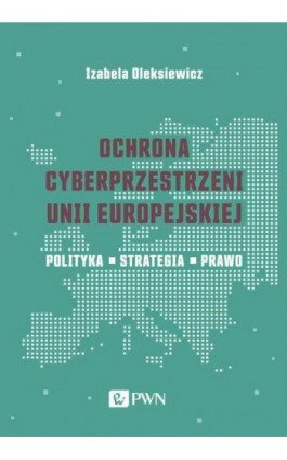 Ochrona cyberprzestrzeni Unii Europejskiej - Izabela Oleksiewicz - Ebook - 978-83-01-21764-8