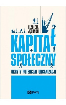 Kapitał społeczny. Ukryty potencjał organizacji - Elżbieta Jędrych - Ebook - 978-83-01-21689-4