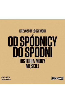 Od spódnicy do spodni. Historia mody męskiej - Krzysztof Łoszewski - Audiobook - 978-83-8233-282-7
