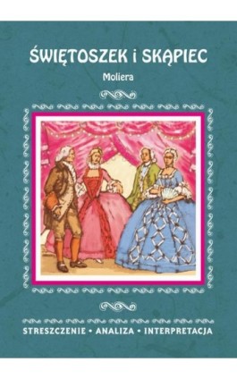 Świętoszek i Skąpiec Moliera. Streszczenie, analiza, interpretacja - Julia Biernacka - Ebook - 978-83-8114-835-1