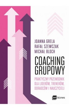 Coaching grupowy. Praktyczny przewodnik dla liderów, trenerów, doradców i nauczycieli - Joanna Grela - Ebook - 978-83-8231-091-7