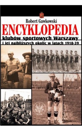 Encyklopedia klubów sportowych Warszawy i jej najbliższych okolic w latach 1918-39 - Robert Gawkowski - Ebook - 978-83-235-3985-8
