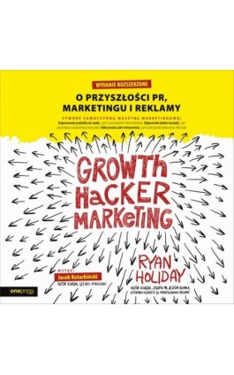 Growth Hacker Marketing. O przyszłości PR, marketingu i reklamy. Wydanie rozszerzone - Ryan Holiday - Audiobook - 978-83-283-8152-0