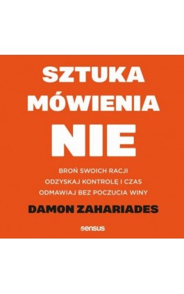 Sztuka mówienia ""NIE"". Broń swoich racji, odzyskaj kontrolę i czas, odmawiaj bez poczucia winy - Damon Zahariades - Audiobook - 978-83-283-7587-1