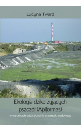 Ekologia dziko żyjących pszczół (Apiformes) w warunkach oddziaływania przemysłu sodowego - Lucyna Twerd - Ebook - 978-83-8018-273-8