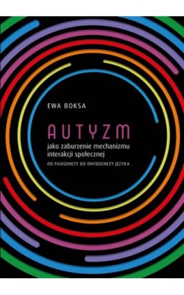 Autyzm jako zaburzenie mechanizmu interakcji społecznej od filogenezy do ontogenezy języka - Ewa Boksa - Ebook - 978-83-7133-895-3