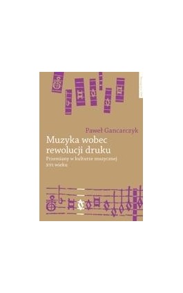 Muzyka wobec rewolucji druku. Przemiany w kulturze muzycznej XVI - Paweł Gancarczyk - Ebook - 978-83-231-2720-8