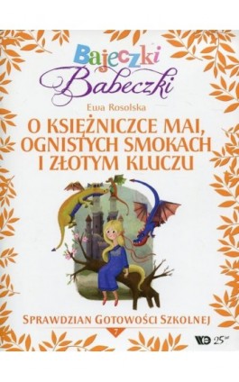 Bajeczki Babeczki Część 7 O księżniczce Mai, ognistych smokach i złotym kluczu - Ewa Rosolska - Ebook - 978-83-65669-72-8