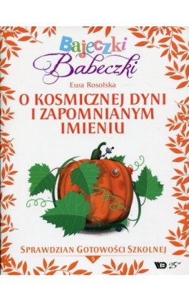 Bajeczki Babeczki Część 5 O kosmicznej dyni i zapomnianym imieniu - Ewa Rosolska - Ebook - 978-83-65669-70-4