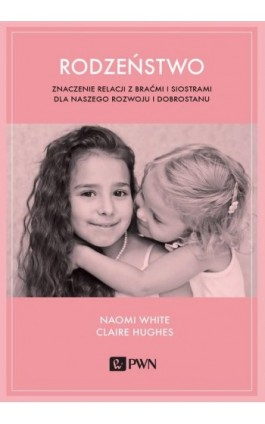 Rodzeństwo. Znaczenie relacji z braćmi i siostrami dla naszego rozwoju i dobrostanu - Naomi White - Ebook - 978-83-01-21833-1