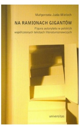 Na ramionach gigantów. Figura autorytetu w polskich współczesnych tekstach literaturoznawczych - Małgorzata Juda-Mieloch - Ebook - 978-83-242-1011-4