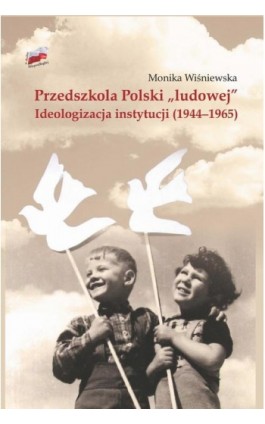 Przedszkola Polski ""ludowej"". Ideologizacja instytucji (1944-1965) - Monika Wiśniewska - Ebook - 978-83-8090-657-0