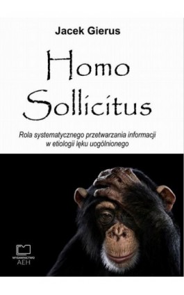 Homo Sollicitus. Rola systematycznego przetwarzania informacji w etiologii lęku uogólnionego - Jacek Gierus - Ebook - 978-83-66552-22-7