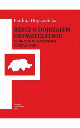 Rzecz o dojrzałym obywatelstwie. Edukacja obywatelska w Szwajcarii. - Paulina Depczyńska - Ebook - 978-83-7133-811-3