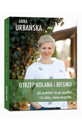 Otrzep kolana i biegnij. Jak podnieść się po upadku i iść dalej, mimo wszystko. - Anna Urbańska - Ebook - 978-83-954595-7-3