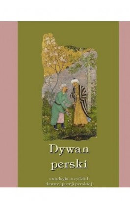 Dywan perski. Antologia arcydzieł dawnej poezji perskiej - Praca zbiorowa - Ebook - 978-83-7950-011-6