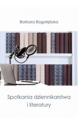 Spotkania dziennikarstwa i literatury - Barbara Bogołębska - Ebook - 978-83-66354-27-2