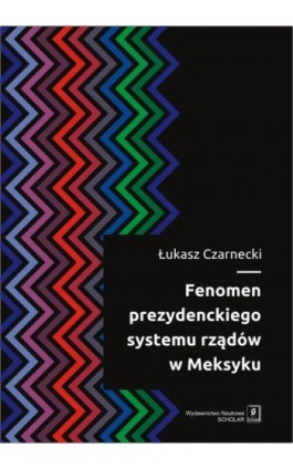 Fenomen prezydenckiego systemu rządów w Meksyku - Łukasz Czarnecki - Ebook - 978-83-66470-01-9