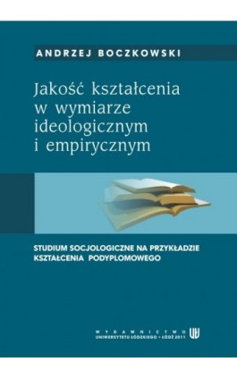 Jakość kształcenia w wymiarze ideologicznym i empirycznym. Studium socjologiczne na przykładzie kształcenia podyplomowego - Andrzej Boczkowski - Ebook - 978-83-7525-572-0