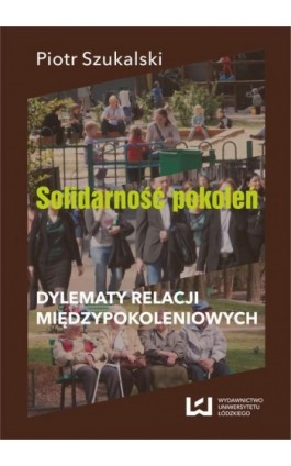 Solidarność pokoleń. Dylematy relacji międzypokoleniowych - Piotr Szukalski - Ebook - 978-83-7525-694-9
