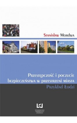 Przestępczość i poczucie bezpieczeństwa w przestrzeni miasta - Stanisław Mordwa - Ebook - 978-83-7969-330-6