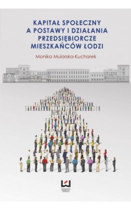 Kapitał społeczny a postawy i działania przedsiębiorcze mieszkańców Łodzi - Monika Mularska-Kucharek - Ebook - 978-83-7969-601-7